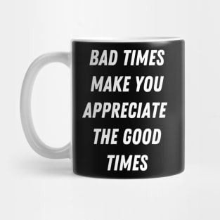 Motivational Message-Bad Times Make You Appreciate The Good Times. Mug